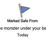 Yay I’m safe | The monster under your bed | image tagged in memes,marked safe from | made w/ Imgflip meme maker