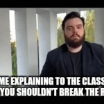 Class Report be like | Me explaining to the class why you shouldn't break the rules | image tagged in gifs,memes,class,school | made w/ Imgflip video-to-gif maker