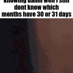 mysterious | me tryna act mysterious while knowing damn well i still dont know which months have 30 or 31 days | image tagged in gifs,memes,funny,true,relatable | made w/ Imgflip video-to-gif maker