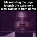 Bro are they doing it on purpose or what??? | Me resisting the urge to push the extremely slow walker in front of me | image tagged in gifs,walking,slow,relatable,funny | made w/ Imgflip video-to-gif maker