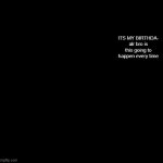 hash brownies announcement temp | ITS MY BIRTHDA- alr bro is this going to happen every time | image tagged in hash brownies announcement temp | made w/ Imgflip meme maker