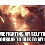 I talked to her and immediately regretted it | me fighting my self to gain courage to talk to my crush | image tagged in gifs,memes,funny memes,funny,when your crush | made w/ Imgflip video-to-gif maker