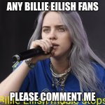 *Billie Eilish music stops* | Any Billie eilish fans; Please comment me | image tagged in billie eilish music stops | made w/ Imgflip meme maker