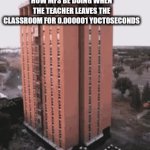 Are you that eager for anything at this point? | how mfs be doing when the teacher leaves the classroom for 0.000001 yoctoseconds | image tagged in gifs,oh wow are you actually reading these tags | made w/ Imgflip video-to-gif maker