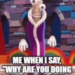 Talk about ragebaiting | Me when I say, "Why are you doing that?" and they say, '"Because I can" | image tagged in gifs,the amazing digital circus,kinger,insane | made w/ Imgflip video-to-gif maker