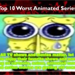 Let people enjoy their favorite shows and movies | All TV shows and movies matter, let people enjoy their favorite shows and movies, hating on cartoons, anime, animated movies, and live action movies are getting old nowadays | image tagged in top 10 worst animated series | made w/ Imgflip meme maker