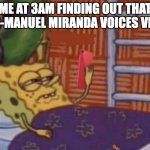Lin-Manuel Miranda | Me at 3am finding out that Lin-Manuel Miranda voices Vivo | image tagged in spongebob on phone | made w/ Imgflip meme maker
