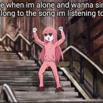 Im Introverted | Me when im alone and wanna sing along to the song im listening to | image tagged in bocchi,introverts | made w/ Imgflip meme maker