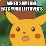 Huh | When someone eats your leftover's | image tagged in gifs,surprised pikachu | made w/ Imgflip video-to-gif maker