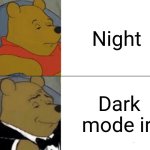 Title | Night; Dark mode irl | image tagged in memes,tuxedo winnie the pooh | made w/ Imgflip meme maker