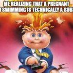 ಠ_ಠ | me realizing that a pregnant woman swimming is technically a submarine | image tagged in adam bomb mind blown | made w/ Imgflip meme maker