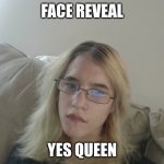 nova | Face reveal; Yes Queen | image tagged in nova | made w/ Imgflip meme maker