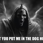 Raging Osiris | Don’t you put me in the dog house! | image tagged in raging osiris,dogs,dogs house | made w/ Imgflip meme maker