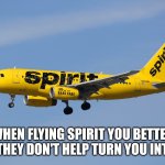 Spirit | When flying spirit you better hope they don't help turn you into one | image tagged in spirit airlines | made w/ Imgflip meme maker