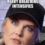Heavy Breathing Intensifies | Heavy breathing intensifies | image tagged in erika | made w/ Imgflip meme maker