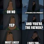Damn | Let me guess, Vee is pregnant? Oh no; And you’re the father? Yep; Most likely; I hate you… | image tagged in bring it on kuzco,i hate you,vee,pregnant | made w/ Imgflip meme maker
