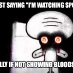 Image Title | You're just saying "I'm watching spongebob"; As actually if not showing bloodshot eyes | image tagged in squidwards suicide,memes,funny,why are you reading this | made w/ Imgflip meme maker