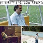 What happened to Jenna Ortega? | Me realizing Jenna Ortega was born 24 years ago: | image tagged in memes,sad pablo escobar,funny | made w/ Imgflip meme maker