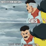 2 days until 1 year birthday of my account | rat poison and exterminators; cats | image tagged in look what they need to mimic a fraction of our power | made w/ Imgflip meme maker