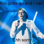 POV: You listen to Temu Justin Bieber | You gotta go and I can't; Ehh sorry | image tagged in ehh sorry,justin bieber,temu,memes,music | made w/ Imgflip meme maker