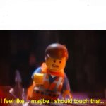 I feel like maybe I should touch that Lego Movie