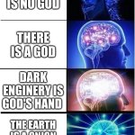 Expanding Brain | There is no god; there is a god; dark enginery is god's hand; the earth is a onion it has layers | image tagged in memes,expanding brain | made w/ Imgflip meme maker