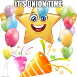 Celebrate! | It's onion time | image tagged in happy star congratulations,onion,onions,memes,vegetable,happy | made w/ Imgflip meme maker