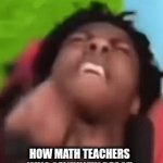 The forbidden secrets | How math teachers will genuinely react when you solve 3+2 without using the 300 Step Rozatte Retribution theorem | image tagged in gifs,math | made w/ Imgflip video-to-gif maker
