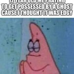 What was 12 y old me on | 12 year old me praying to get possessed by a ghost cause i thought it was edgy | image tagged in praying patrick,idk,12y old me,idk what to put here | made w/ Imgflip meme maker