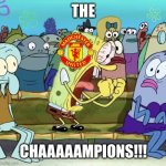 MAN UNITED 3-2 LIVERPOOL. OMG THE RED DEVILS ARE PLAYING CHAMPIONS LEAGUE FOOTBALL NEXT SEASON!!!!!!!!!!!!!!!!!!!!!!!!!!!!!!!!!! | THE; CHAAAAAMPIONS!!! | image tagged in spongebob yelling,manchester united,champions league,premier league,sports,memes | made w/ Imgflip meme maker