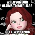 Me | When someone claims to hate liars; But always lying | image tagged in me | made w/ Imgflip meme maker