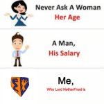 Don’t ask | Me, Who Lord NetherFrost is | image tagged in never ask a woman her age | made w/ Imgflip meme maker