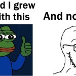 So glad i grew up with this | image tagged in so glad i grew up with this,pepe the frog,soyjak,dank memes | made w/ Imgflip meme maker