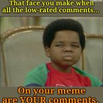 Sad Puppy. ☹️ | That face you make when all the low-rated comments... On your meme are YOUR comments. | image tagged in that face you make when | made w/ Imgflip meme maker