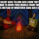 This is inspired by Flick7 btw | Silent Gens telling Gen X how they had to drive ford models from the 1920s instead of whatever cars Gen X drive | image tagged in mr krabs campfire,memes,funny,generation | made w/ Imgflip meme maker
