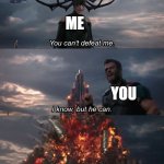 I had a brainfart | me; you; he | image tagged in you can't defeat me | made w/ Imgflip meme maker