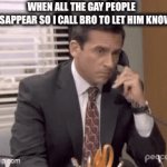 hes just sleeping, right? | when all the gay people disappear so i call bro to let him know | image tagged in memes | made w/ Imgflip video-to-gif maker