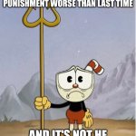 Yeah that is me | How I look after when my parents make my punishment worse than last time; And it's not he hes and ha has anymore | image tagged in sad cuphead,cuphead,memes | made w/ Imgflip meme maker