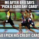 Usain Bolt running | me after bro says "pick a card any card"; so i pick his credit card | image tagged in usain bolt running | made w/ Imgflip meme maker