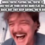 This makes me want to strangle them | When you’re playing tag, you’re it, and you lay your entire hand flat on a kid’s back, but they keep saying, “No ya didn’t!” | image tagged in gifs,memes,tag | made w/ Imgflip video-to-gif maker