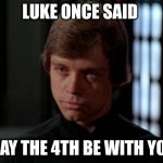 Luke Skywalker | luke once said; may the 4th be with you | image tagged in luke skywalker | made w/ Imgflip meme maker