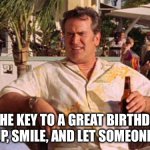 Burn Notice | W69; “The key to a great birthday?
Show up, smile, and let someone else pay | image tagged in burn notice,sam | made w/ Imgflip meme maker