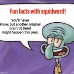 Just a feeling | You'll never know, but another original brainrot trend might happen this year. | image tagged in fun facts with squidward,memes,funny,brainrot | made w/ Imgflip meme maker