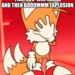 Miles "Tails" Prower facepalm | My reaction When That Zoo-wee mama and then BOOOMMM explosion | image tagged in miles tails prower facepalm,zoo-wee mama | made w/ Imgflip meme maker