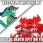 Glory rage mode | Kestrel, I will use my; magical death spit on you | image tagged in glory rage mode | made w/ Imgflip meme maker
