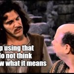 Can you believe there are people who STILL aquaint expressing happiness for something as 'cringe'? | CRINGE! You keep using that word, I do not think you know what it means | image tagged in princess bride inigo vizzini inconceivable,cringe worthy | made w/ Imgflip meme maker