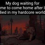 Sorry doggo... he's not coming back. | My dog waiting for me to come home after I died in my hardcore world: | image tagged in minecraft,dogs,death,sad,waiting,hope | made w/ Imgflip video-to-gif maker