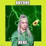 hi | anyone; here | image tagged in billie eilish avocado | made w/ Imgflip meme maker