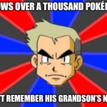 Oak Is Kinda Dumb | Knows over a thousand Pokémon; Can’t remember his grandson’s name | image tagged in memes,professor oak,pokemon | made w/ Imgflip meme maker