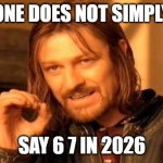 No 6 7 please! | One does not simply; say 6 7 in 2026 | image tagged in memes,one does not simply,relatable memes,2026 | made w/ Imgflip meme maker